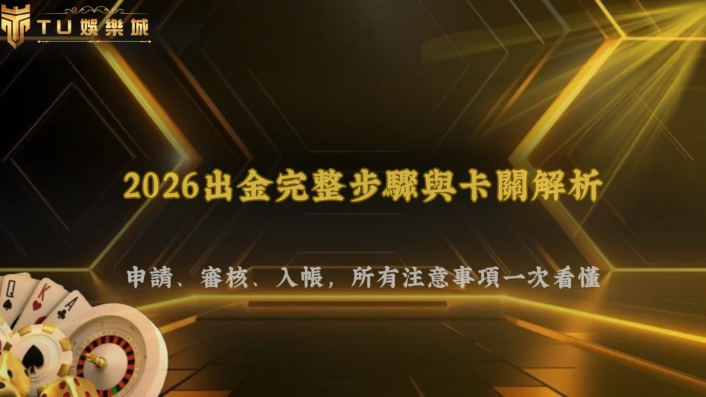 出金流程有哪些細節要注意?TU娛樂2026從申請到入帳的完整步驟與常見卡關解析
